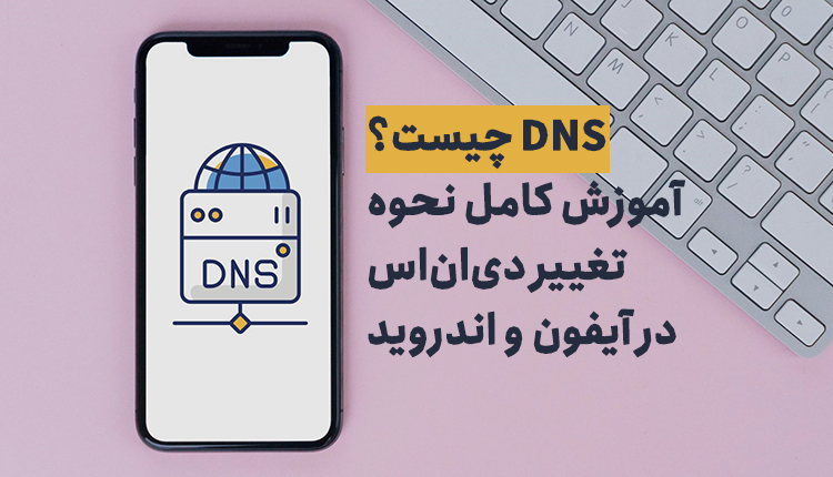 دی ان اس | DNS چیست؟ آموزش نحوه تغییر دی ان اس در آیفون و اندروید